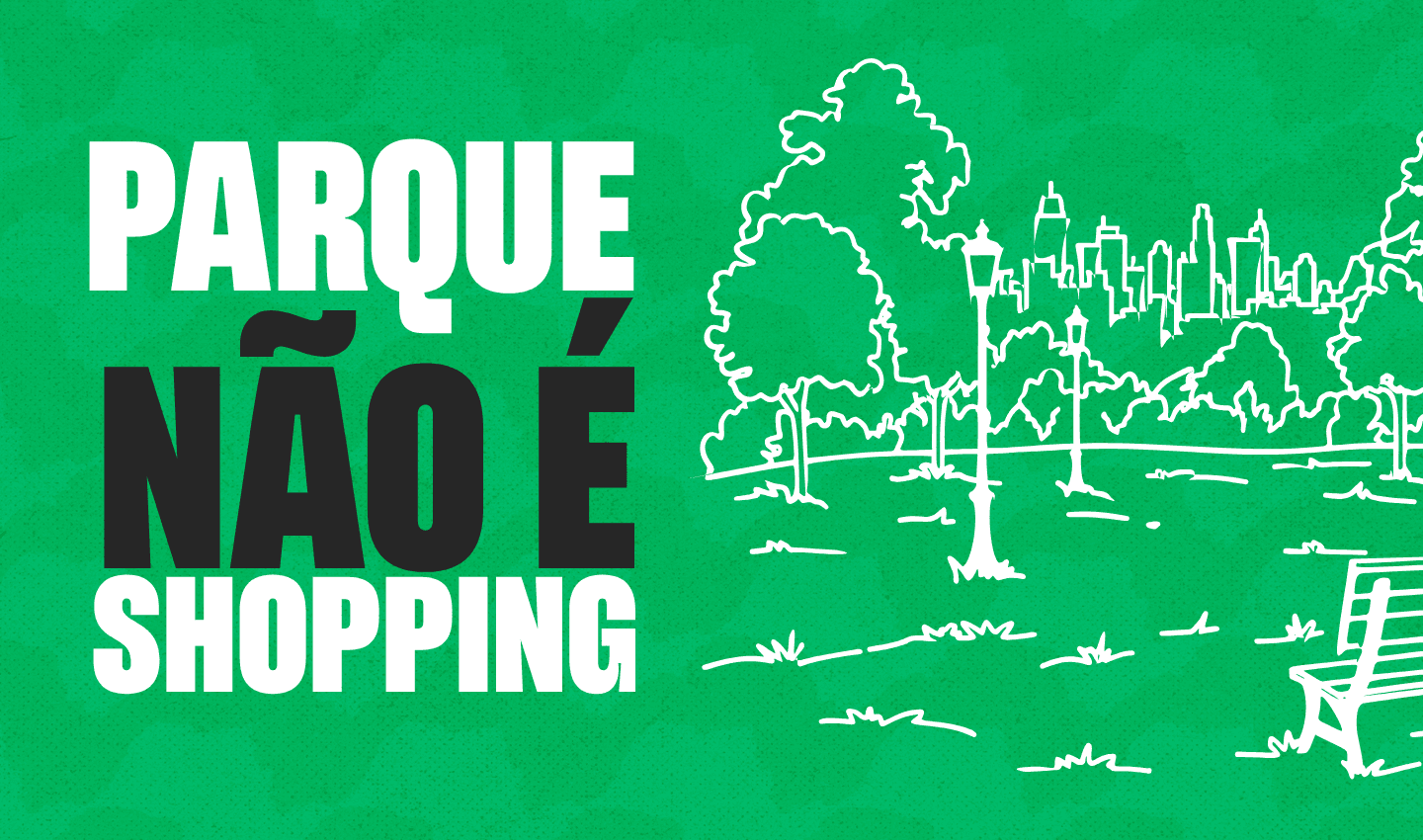 Ilustração em traço branco de um parque com árvores, bancos e postes de luz sobre um fundo verde, com o skyline de uma cidade ao fundo, e o texto 'Parque não é shopping'